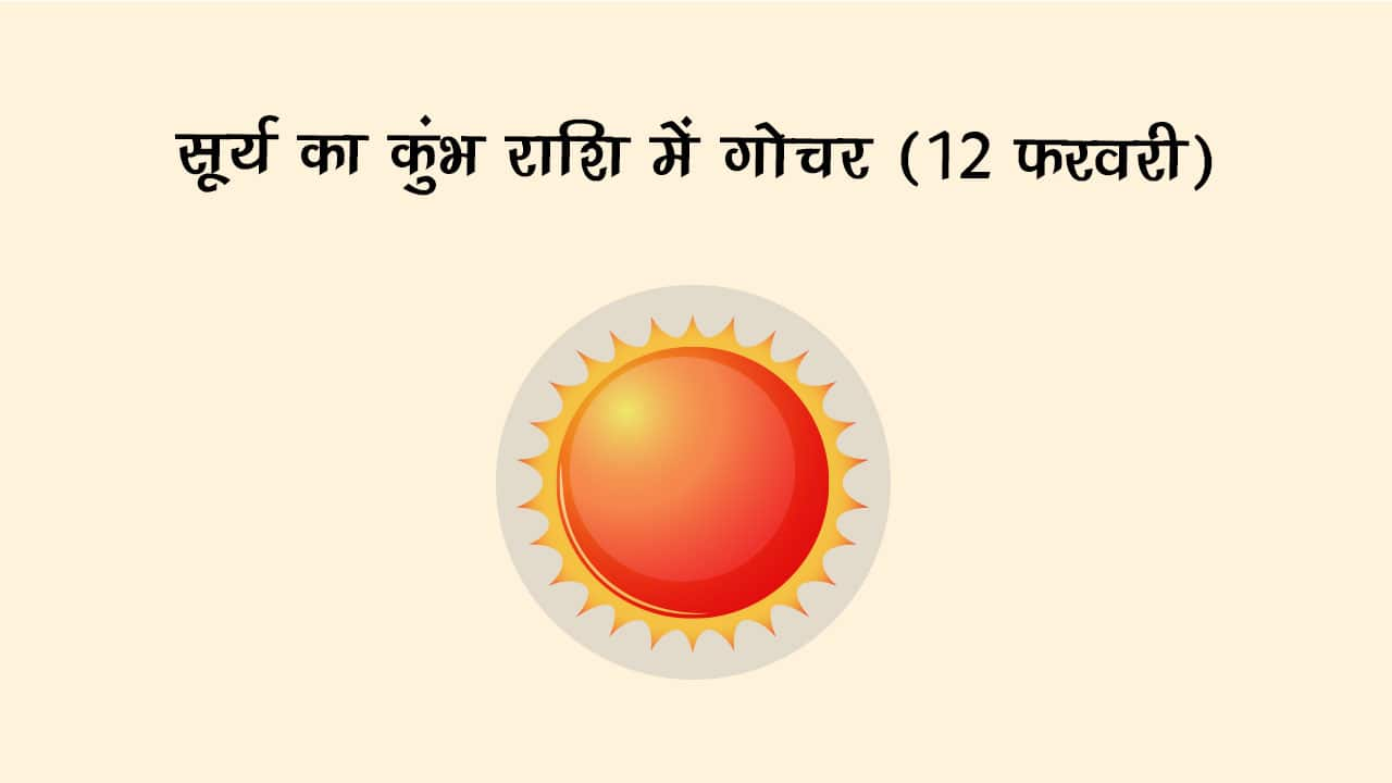 सूर्य का कुंभ राशि में गोचर 12 फरवरी 2025 को होगा।