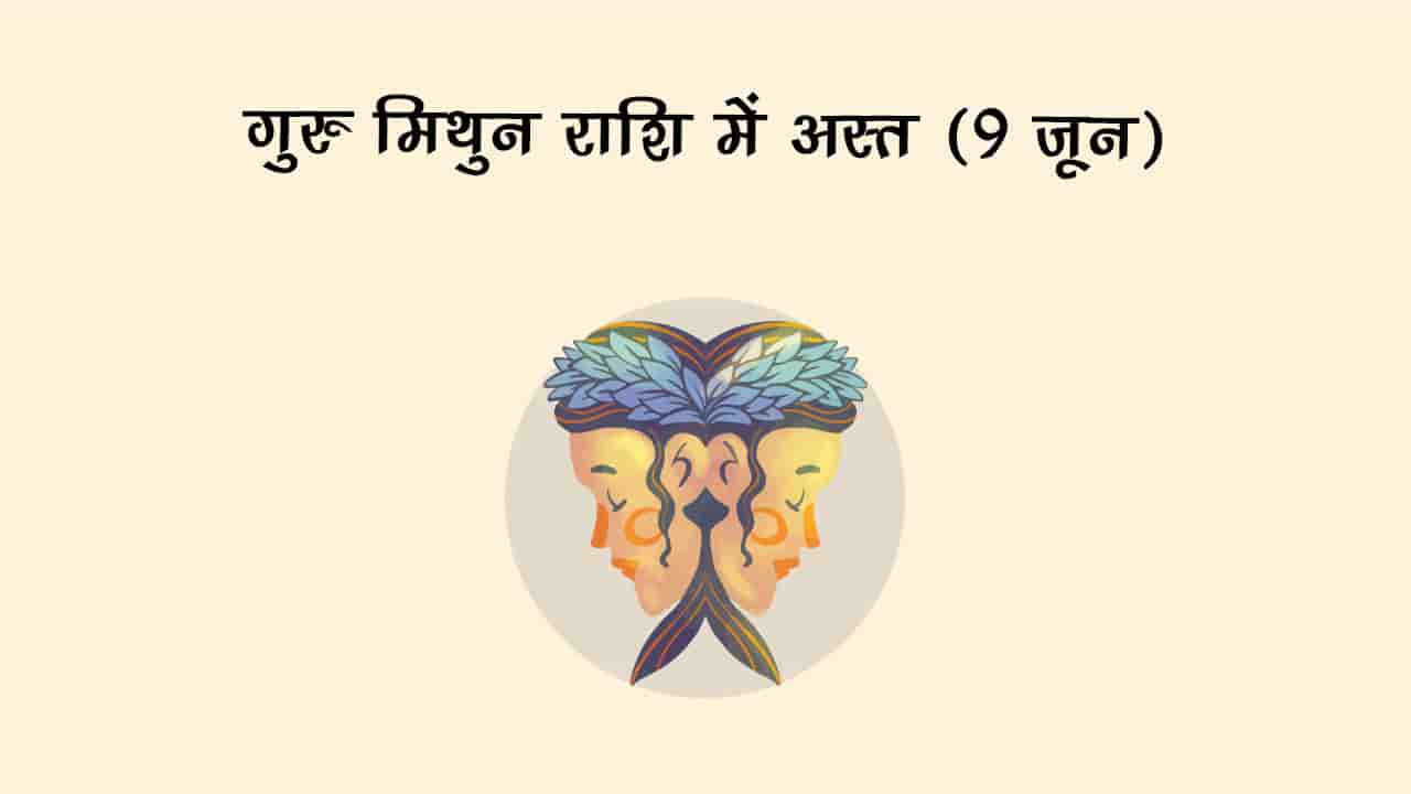 बृहस्पति मिथुन राशि में अस्त 09 जून 2025 को होने जा रहा है।