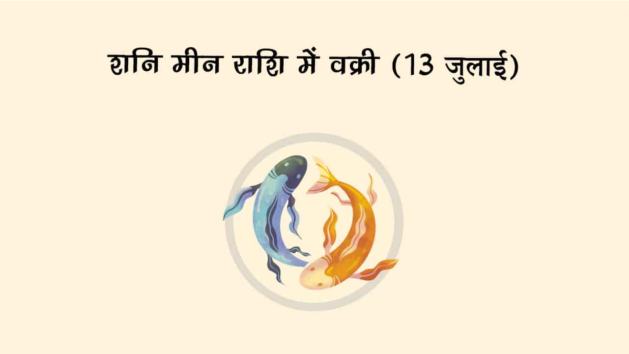 शनि मीन राशि में वक्री 13 जुलाई 2025 को होने जा रहे हैं।